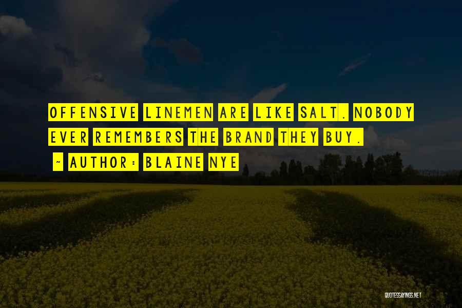Blaine Nye Quotes: Offensive Linemen Are Like Salt. Nobody Ever Remembers The Brand They Buy.
