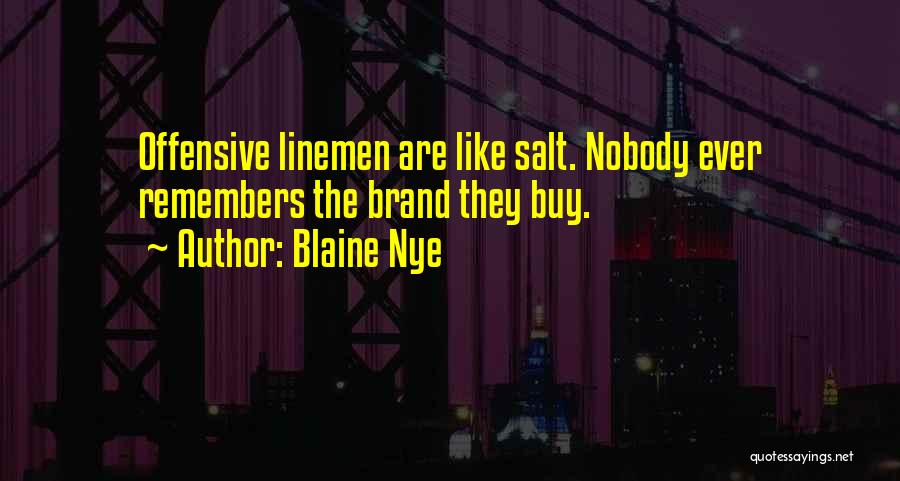 Blaine Nye Quotes: Offensive Linemen Are Like Salt. Nobody Ever Remembers The Brand They Buy.