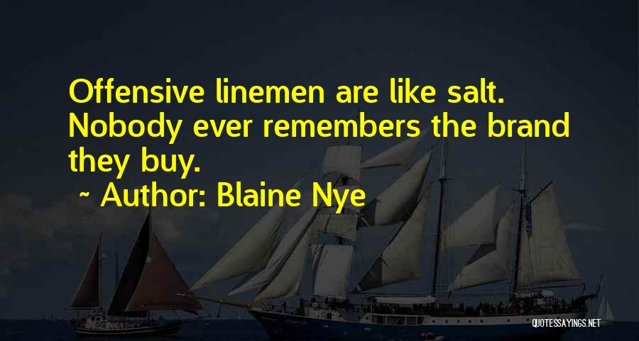Blaine Nye Quotes: Offensive Linemen Are Like Salt. Nobody Ever Remembers The Brand They Buy.