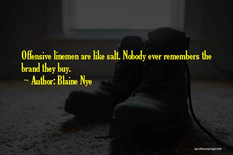 Blaine Nye Quotes: Offensive Linemen Are Like Salt. Nobody Ever Remembers The Brand They Buy.