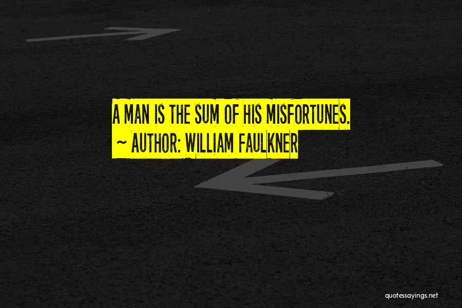 William Faulkner Quotes: A Man Is The Sum Of His Misfortunes.