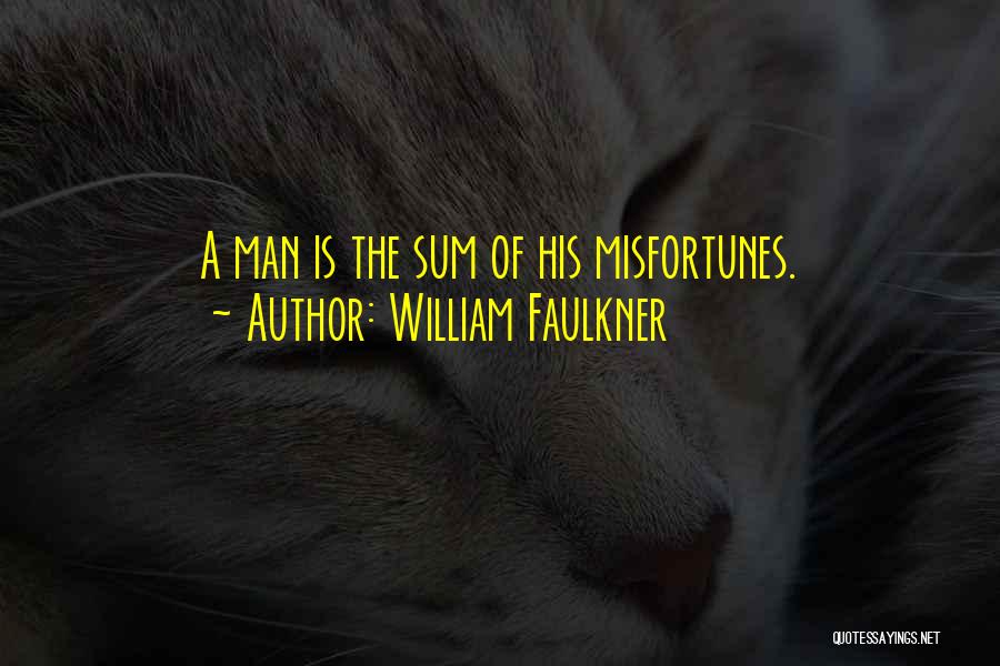 William Faulkner Quotes: A Man Is The Sum Of His Misfortunes.