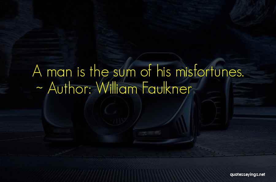 William Faulkner Quotes: A Man Is The Sum Of His Misfortunes.