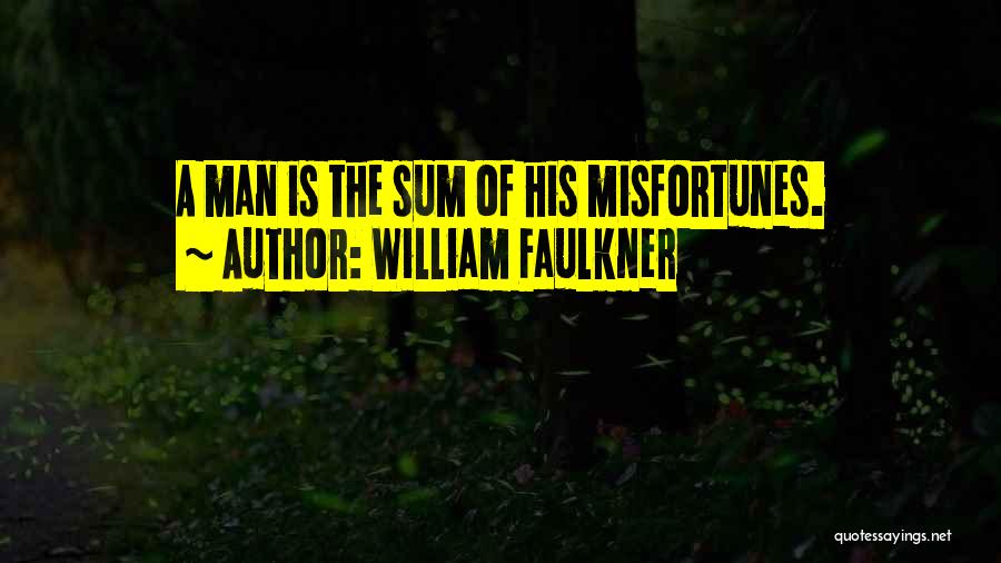 William Faulkner Quotes: A Man Is The Sum Of His Misfortunes.