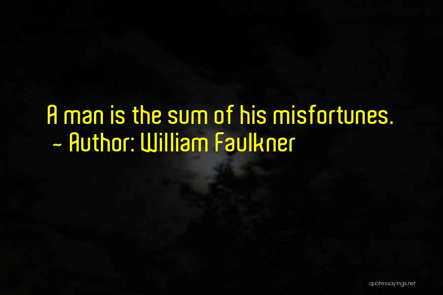 William Faulkner Quotes: A Man Is The Sum Of His Misfortunes.