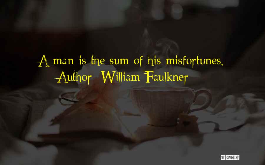 William Faulkner Quotes: A Man Is The Sum Of His Misfortunes.