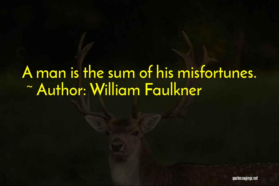 William Faulkner Quotes: A Man Is The Sum Of His Misfortunes.