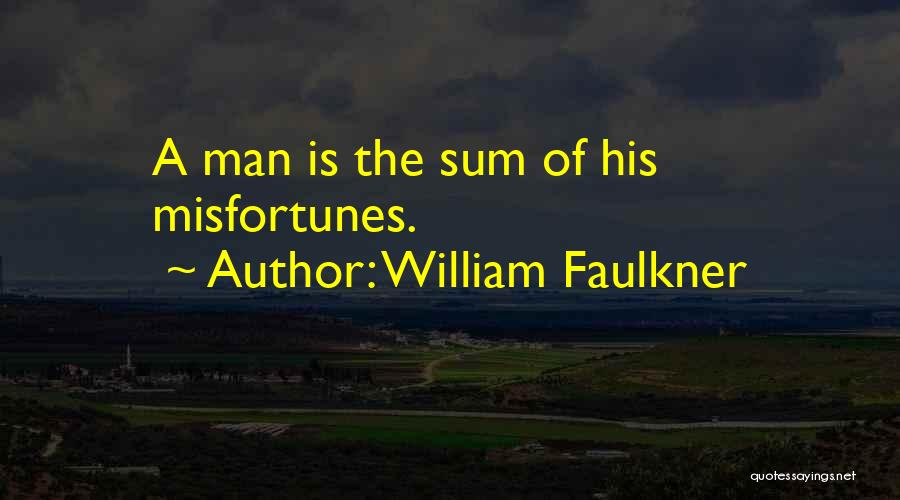 William Faulkner Quotes: A Man Is The Sum Of His Misfortunes.