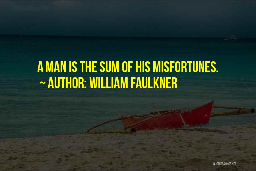 William Faulkner Quotes: A Man Is The Sum Of His Misfortunes.