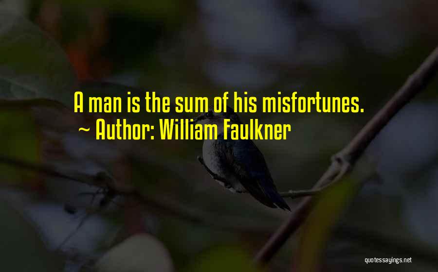 William Faulkner Quotes: A Man Is The Sum Of His Misfortunes.