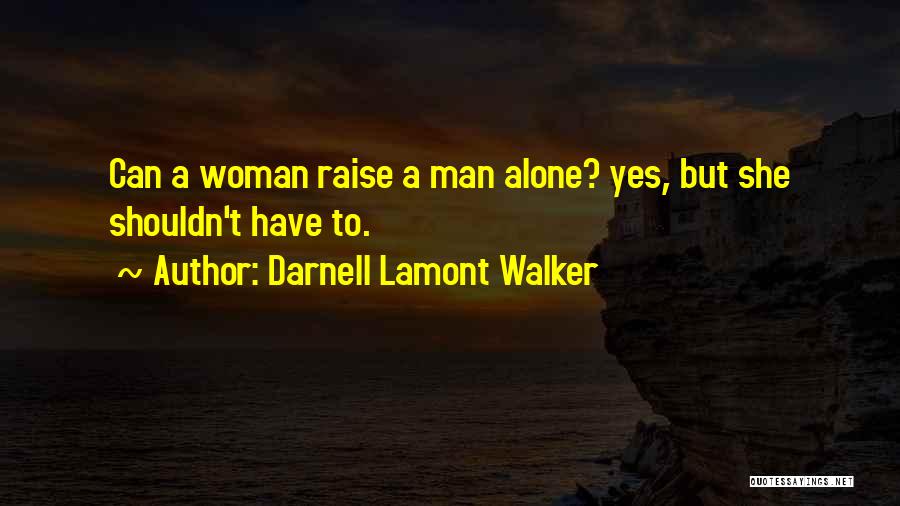 Darnell Lamont Walker Quotes: Can A Woman Raise A Man Alone? Yes, But She Shouldn't Have To.