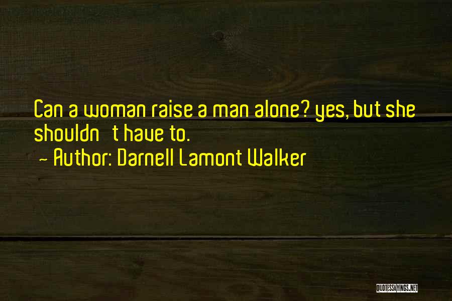 Darnell Lamont Walker Quotes: Can A Woman Raise A Man Alone? Yes, But She Shouldn't Have To.