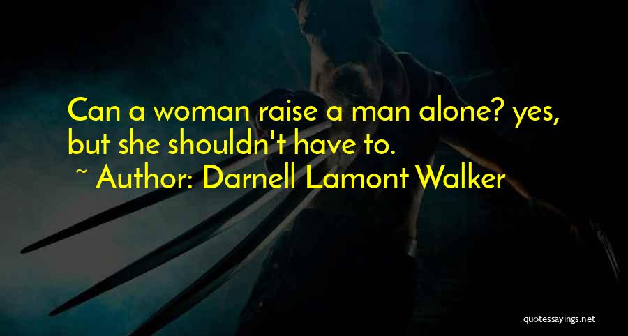 Darnell Lamont Walker Quotes: Can A Woman Raise A Man Alone? Yes, But She Shouldn't Have To.