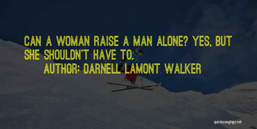 Darnell Lamont Walker Quotes: Can A Woman Raise A Man Alone? Yes, But She Shouldn't Have To.