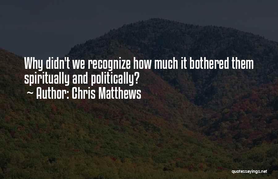 Chris Matthews Quotes: Why Didn't We Recognize How Much It Bothered Them Spiritually And Politically?