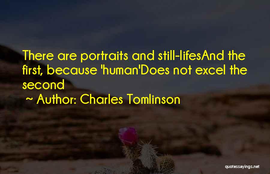 Charles Tomlinson Quotes: There Are Portraits And Still-lifesand The First, Because 'human'does Not Excel The Second