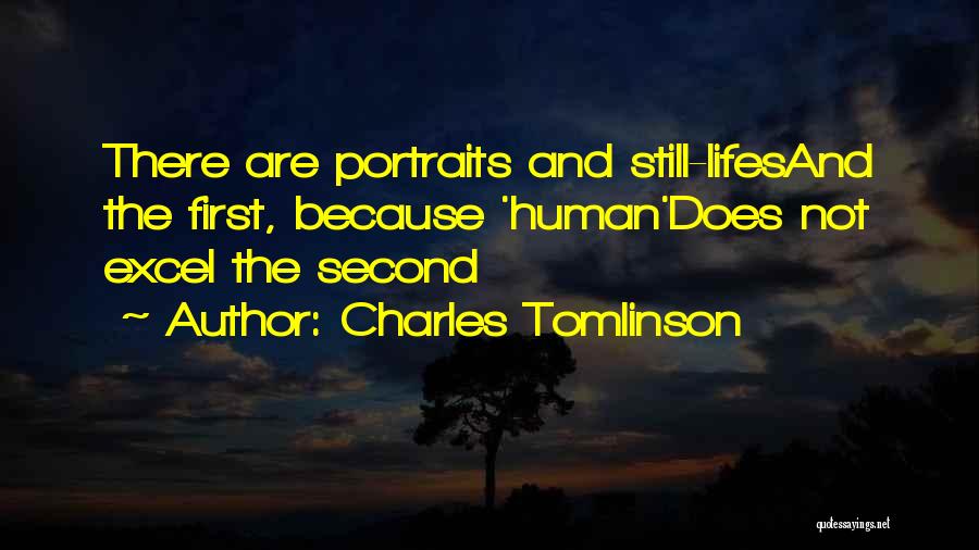 Charles Tomlinson Quotes: There Are Portraits And Still-lifesand The First, Because 'human'does Not Excel The Second