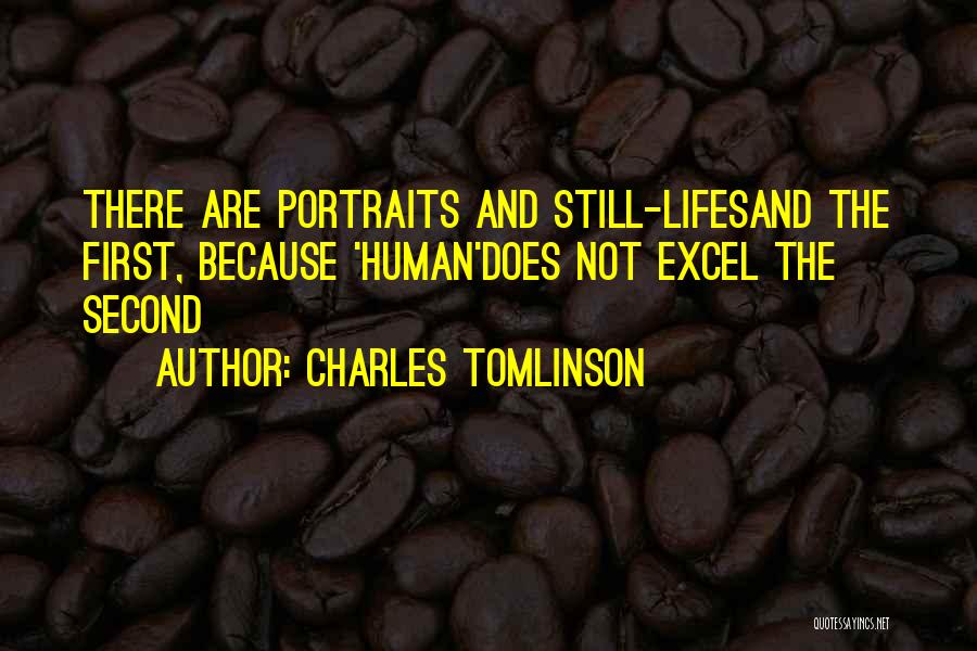 Charles Tomlinson Quotes: There Are Portraits And Still-lifesand The First, Because 'human'does Not Excel The Second