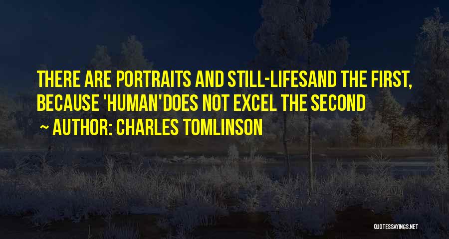 Charles Tomlinson Quotes: There Are Portraits And Still-lifesand The First, Because 'human'does Not Excel The Second