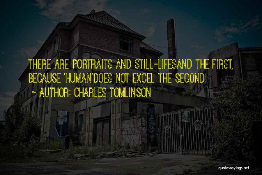 Charles Tomlinson Quotes: There Are Portraits And Still-lifesand The First, Because 'human'does Not Excel The Second