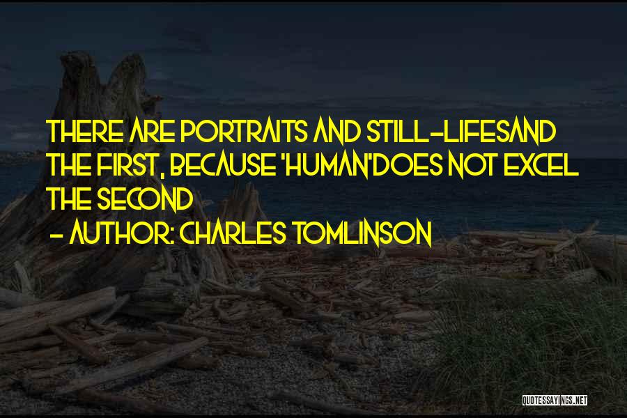 Charles Tomlinson Quotes: There Are Portraits And Still-lifesand The First, Because 'human'does Not Excel The Second