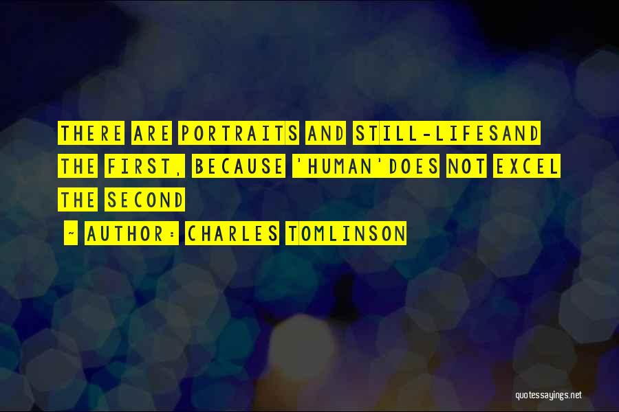 Charles Tomlinson Quotes: There Are Portraits And Still-lifesand The First, Because 'human'does Not Excel The Second