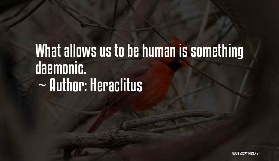 Heraclitus Quotes: What Allows Us To Be Human Is Something Daemonic.