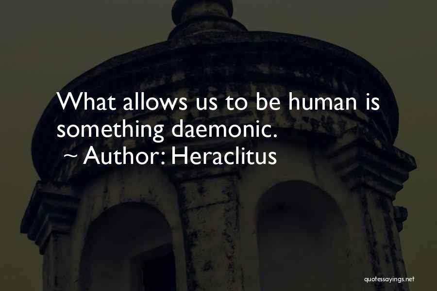 Heraclitus Quotes: What Allows Us To Be Human Is Something Daemonic.