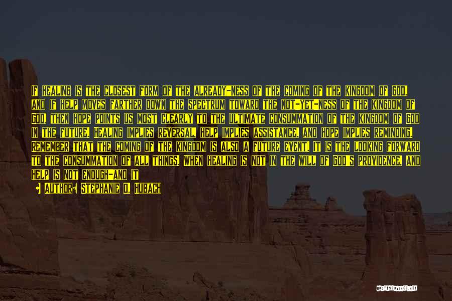 Stephanie O. Hubach Quotes: If Healing Is The Closest Form Of The Already-ness Of The Coming Of The Kingdom Of God, And If Help