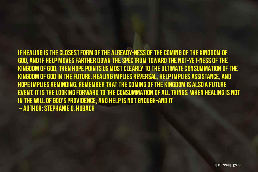 Stephanie O. Hubach Quotes: If Healing Is The Closest Form Of The Already-ness Of The Coming Of The Kingdom Of God, And If Help