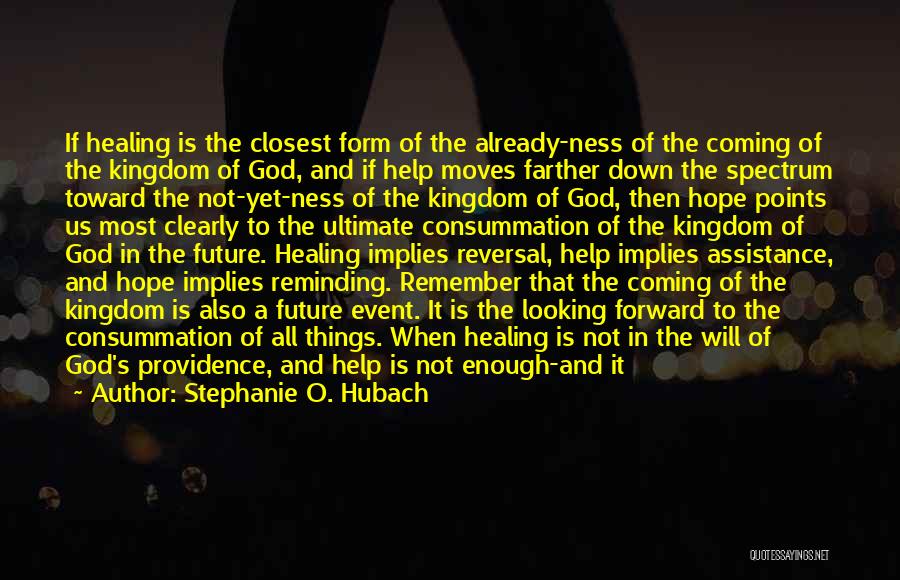 Stephanie O. Hubach Quotes: If Healing Is The Closest Form Of The Already-ness Of The Coming Of The Kingdom Of God, And If Help