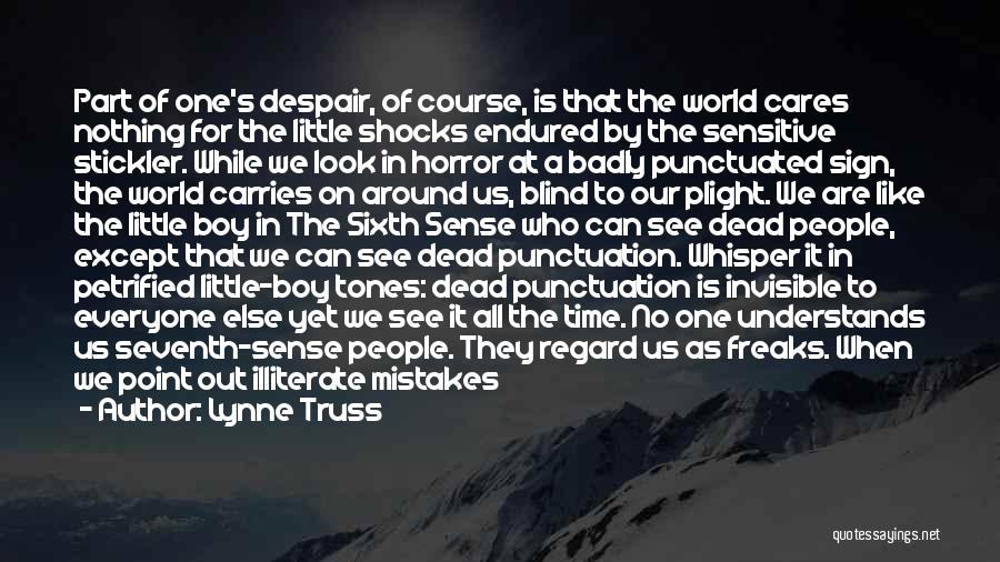 Lynne Truss Quotes: Part Of One's Despair, Of Course, Is That The World Cares Nothing For The Little Shocks Endured By The Sensitive