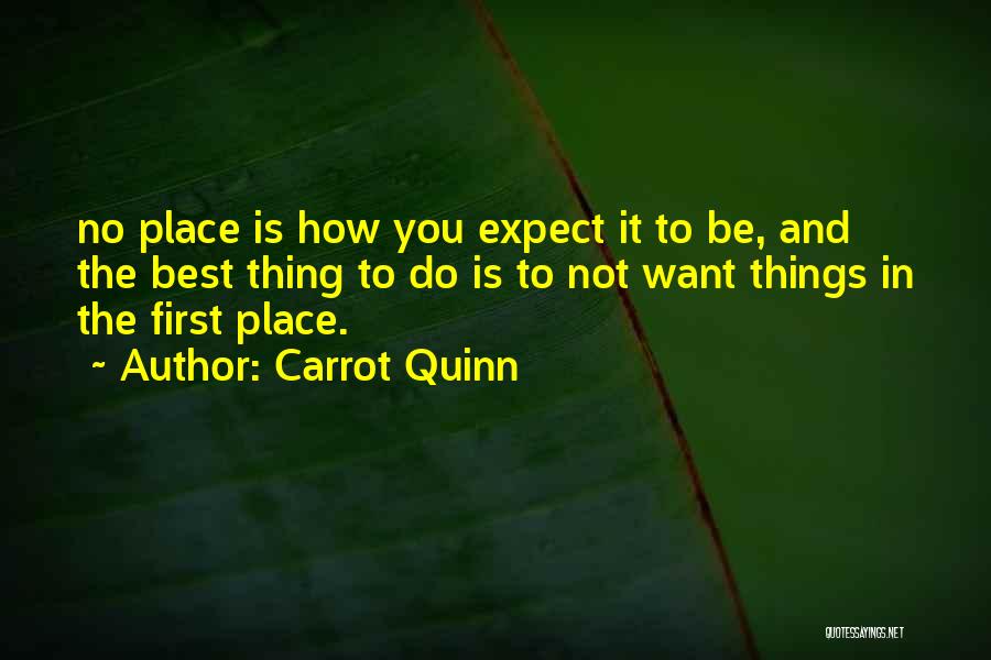 Carrot Quinn Quotes: No Place Is How You Expect It To Be, And The Best Thing To Do Is To Not Want Things