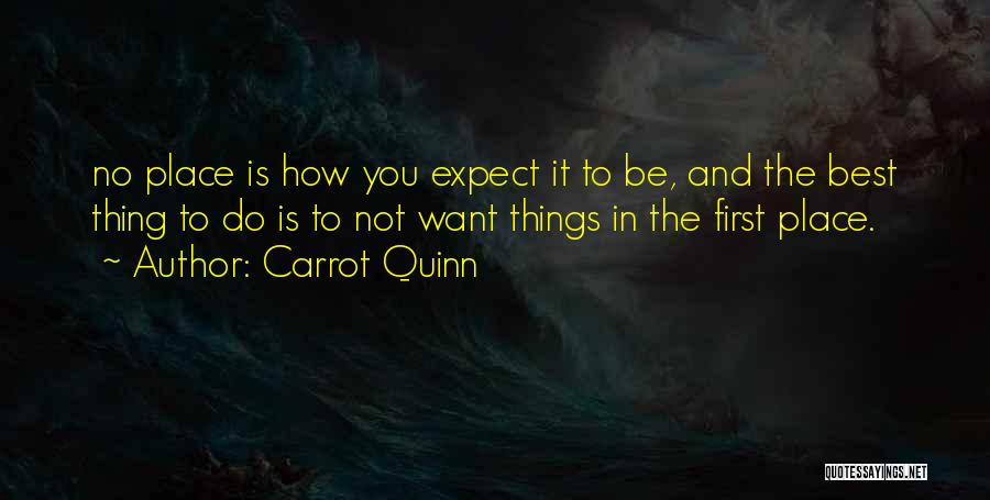 Carrot Quinn Quotes: No Place Is How You Expect It To Be, And The Best Thing To Do Is To Not Want Things