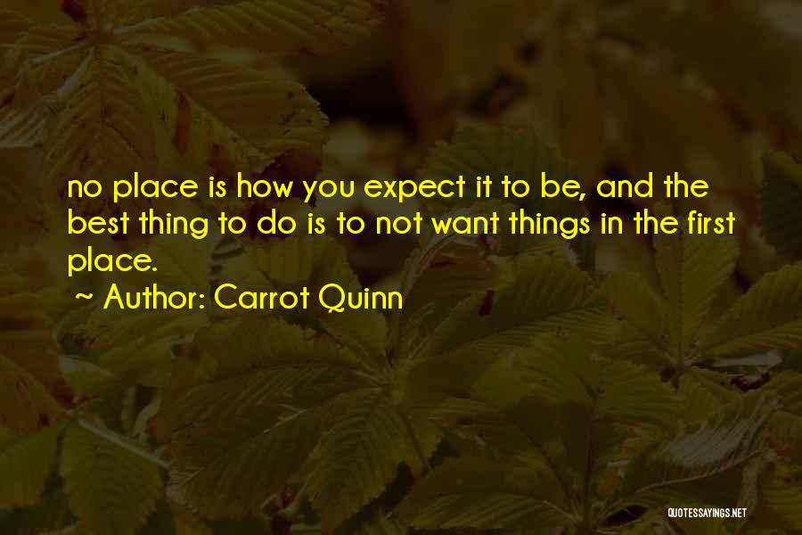 Carrot Quinn Quotes: No Place Is How You Expect It To Be, And The Best Thing To Do Is To Not Want Things