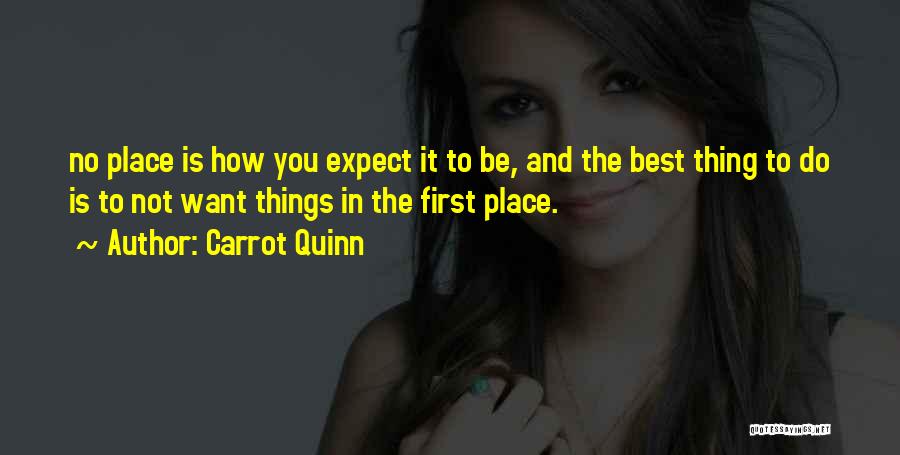 Carrot Quinn Quotes: No Place Is How You Expect It To Be, And The Best Thing To Do Is To Not Want Things