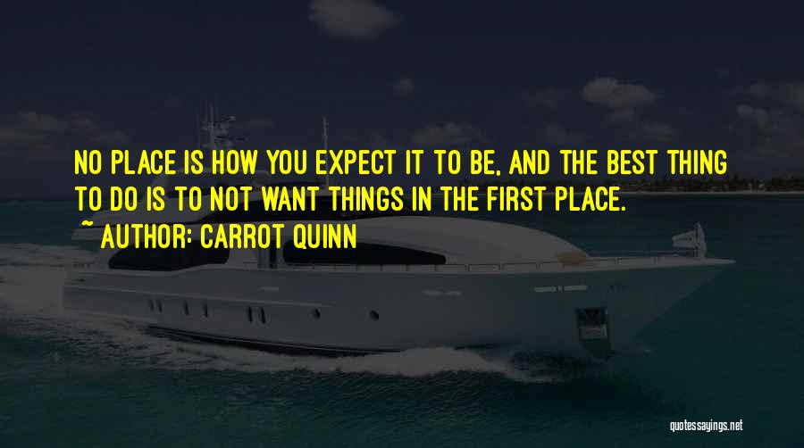 Carrot Quinn Quotes: No Place Is How You Expect It To Be, And The Best Thing To Do Is To Not Want Things