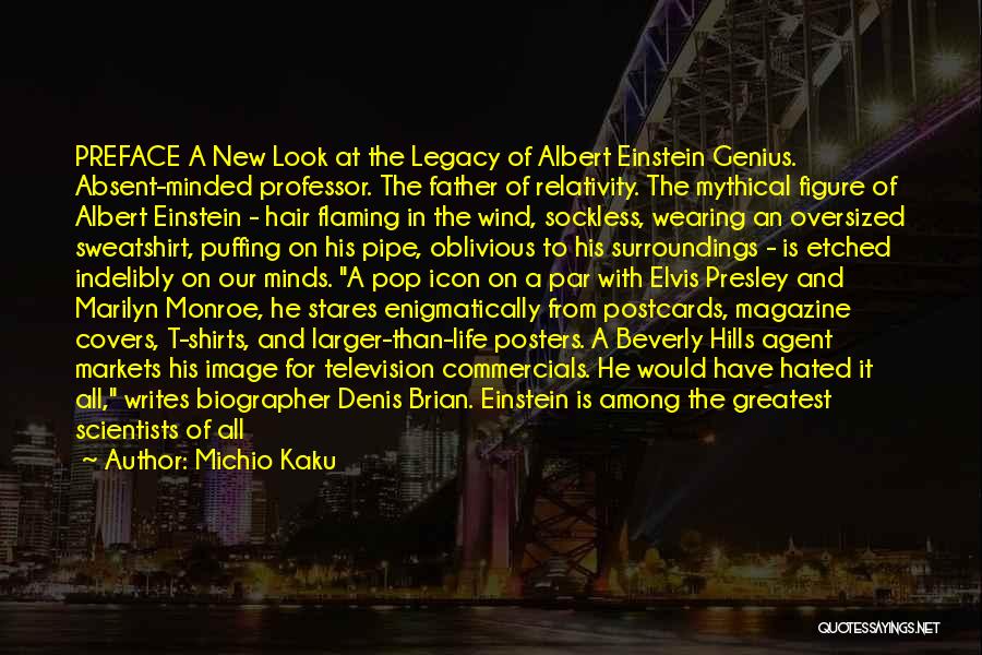 Michio Kaku Quotes: Preface A New Look At The Legacy Of Albert Einstein Genius. Absent-minded Professor. The Father Of Relativity. The Mythical Figure