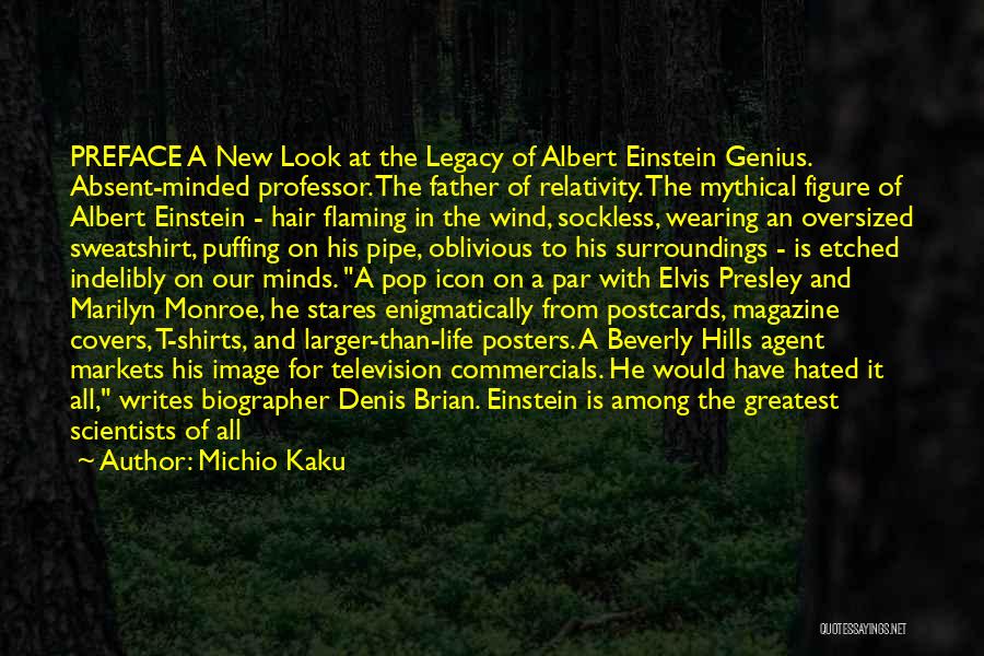 Michio Kaku Quotes: Preface A New Look At The Legacy Of Albert Einstein Genius. Absent-minded Professor. The Father Of Relativity. The Mythical Figure