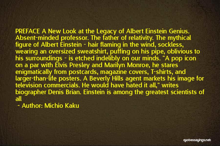 Michio Kaku Quotes: Preface A New Look At The Legacy Of Albert Einstein Genius. Absent-minded Professor. The Father Of Relativity. The Mythical Figure