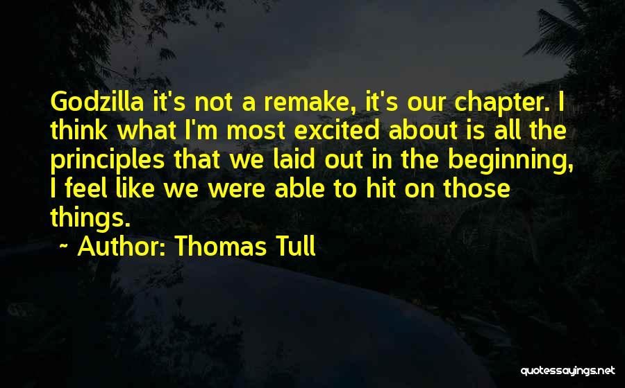 Thomas Tull Quotes: Godzilla It's Not A Remake, It's Our Chapter. I Think What I'm Most Excited About Is All The Principles That