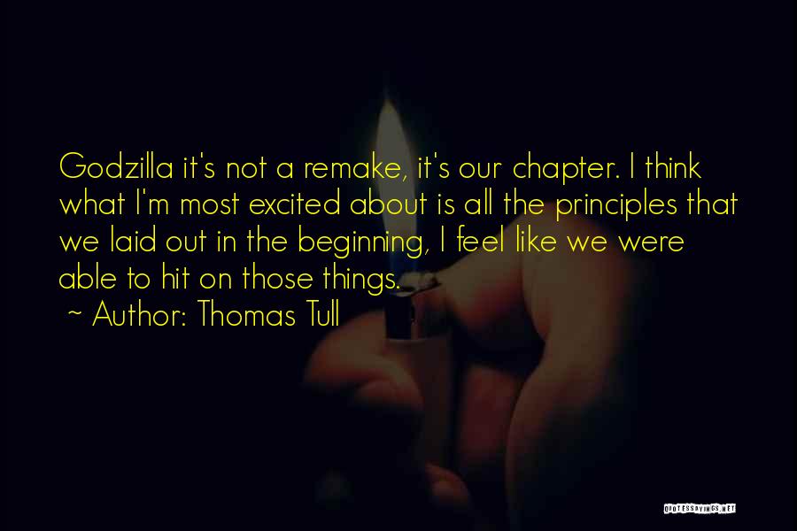 Thomas Tull Quotes: Godzilla It's Not A Remake, It's Our Chapter. I Think What I'm Most Excited About Is All The Principles That