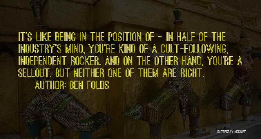 Ben Folds Quotes: It's Like Being In The Position Of - In Half Of The Industry's Mind, You're Kind Of A Cult-following, Independent