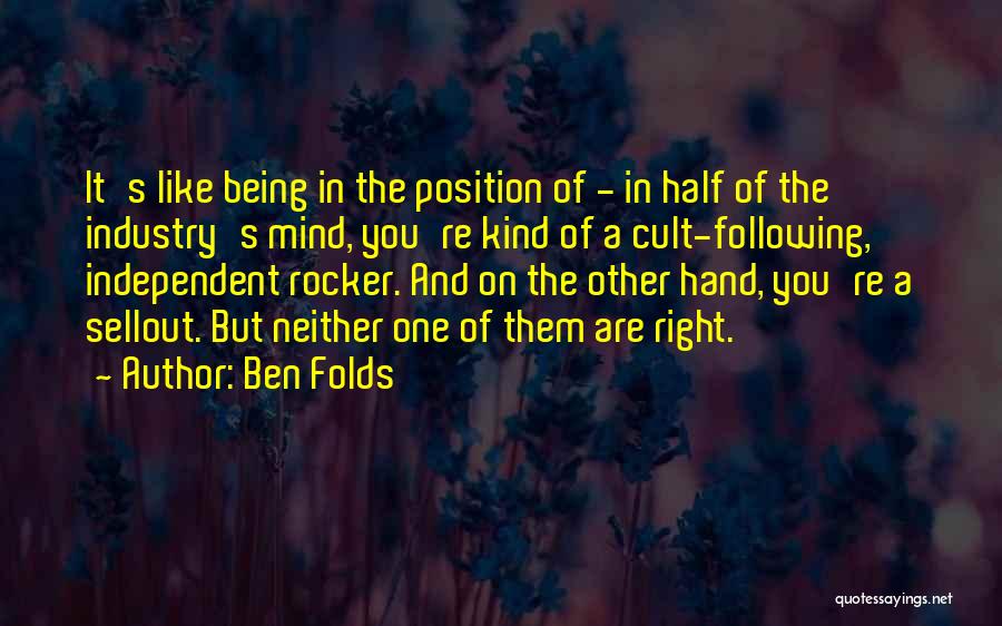 Ben Folds Quotes: It's Like Being In The Position Of - In Half Of The Industry's Mind, You're Kind Of A Cult-following, Independent