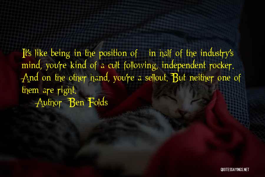 Ben Folds Quotes: It's Like Being In The Position Of - In Half Of The Industry's Mind, You're Kind Of A Cult-following, Independent