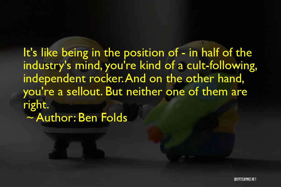 Ben Folds Quotes: It's Like Being In The Position Of - In Half Of The Industry's Mind, You're Kind Of A Cult-following, Independent