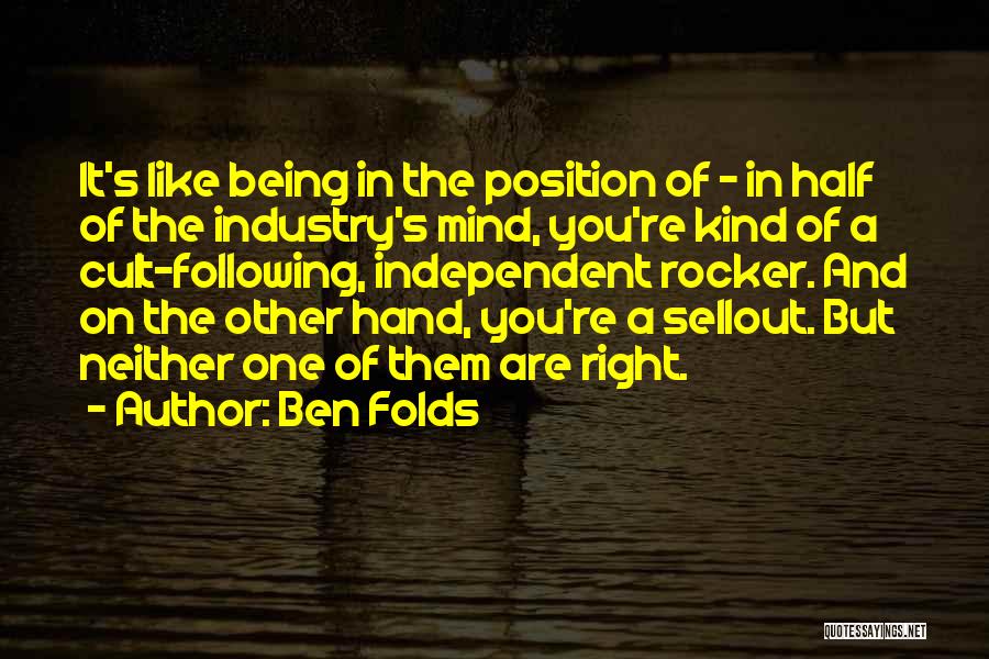 Ben Folds Quotes: It's Like Being In The Position Of - In Half Of The Industry's Mind, You're Kind Of A Cult-following, Independent