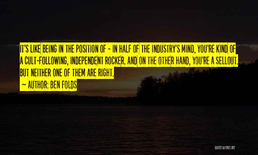 Ben Folds Quotes: It's Like Being In The Position Of - In Half Of The Industry's Mind, You're Kind Of A Cult-following, Independent