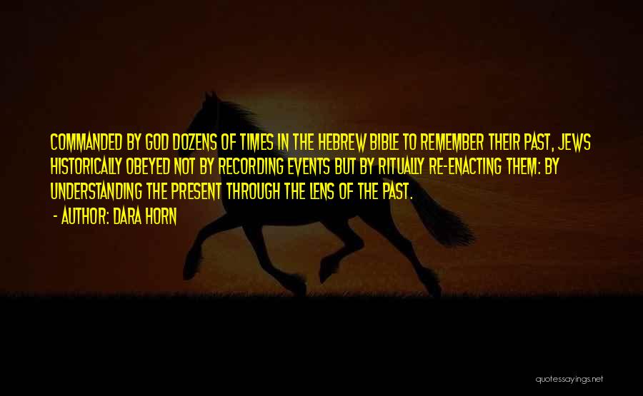 Dara Horn Quotes: Commanded By God Dozens Of Times In The Hebrew Bible To Remember Their Past, Jews Historically Obeyed Not By Recording