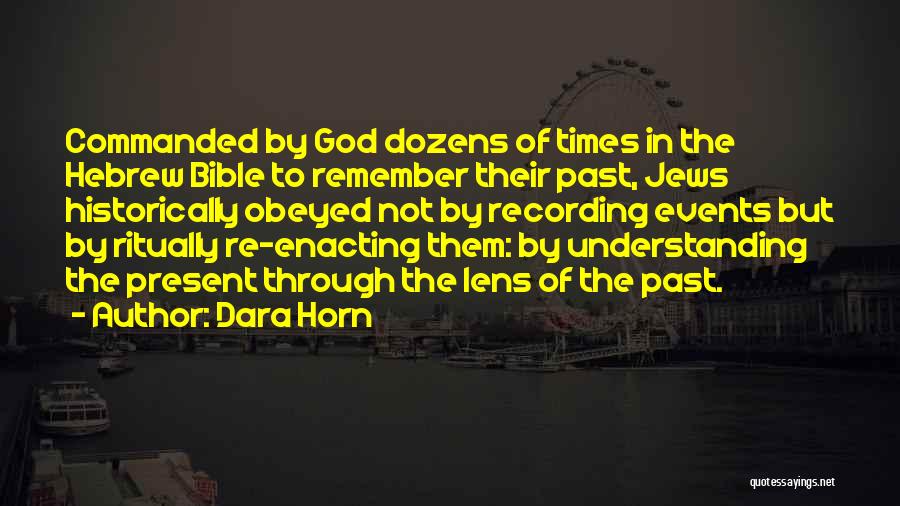 Dara Horn Quotes: Commanded By God Dozens Of Times In The Hebrew Bible To Remember Their Past, Jews Historically Obeyed Not By Recording